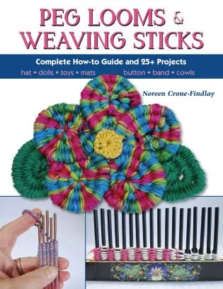 Peg Looms and Weaving Sticks Complete How-to Guide and 25  Projects